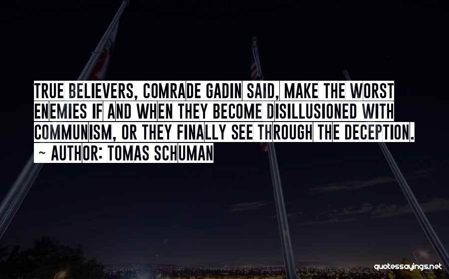 Tomas Schuman Quotes: True Believers, Comrade Gadin Said, Make The Worst Enemies If And When They Become Disillusioned With Communism, Or They Finally