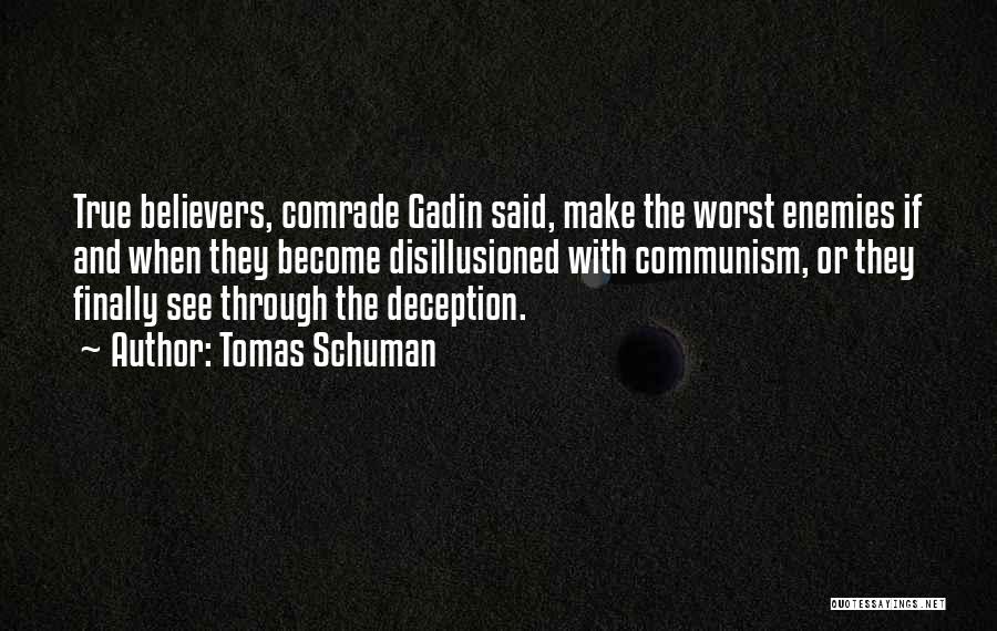 Tomas Schuman Quotes: True Believers, Comrade Gadin Said, Make The Worst Enemies If And When They Become Disillusioned With Communism, Or They Finally