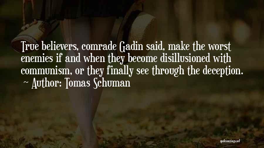 Tomas Schuman Quotes: True Believers, Comrade Gadin Said, Make The Worst Enemies If And When They Become Disillusioned With Communism, Or They Finally