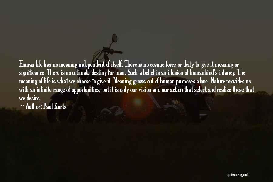 Paul Kurtz Quotes: Human Life Has No Meaning Independent Of Itself. There Is No Cosmic Force Or Deity To Give It Meaning Or