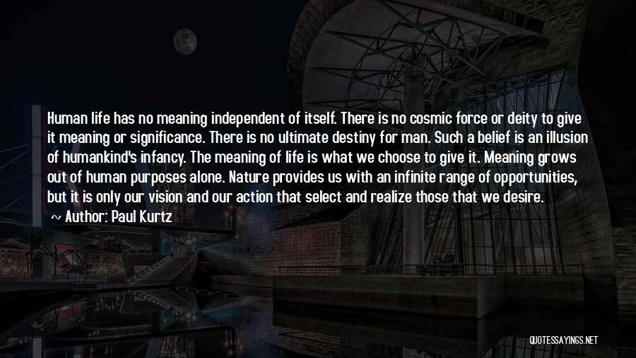 Paul Kurtz Quotes: Human Life Has No Meaning Independent Of Itself. There Is No Cosmic Force Or Deity To Give It Meaning Or