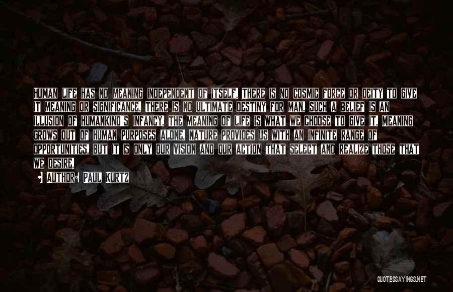 Paul Kurtz Quotes: Human Life Has No Meaning Independent Of Itself. There Is No Cosmic Force Or Deity To Give It Meaning Or