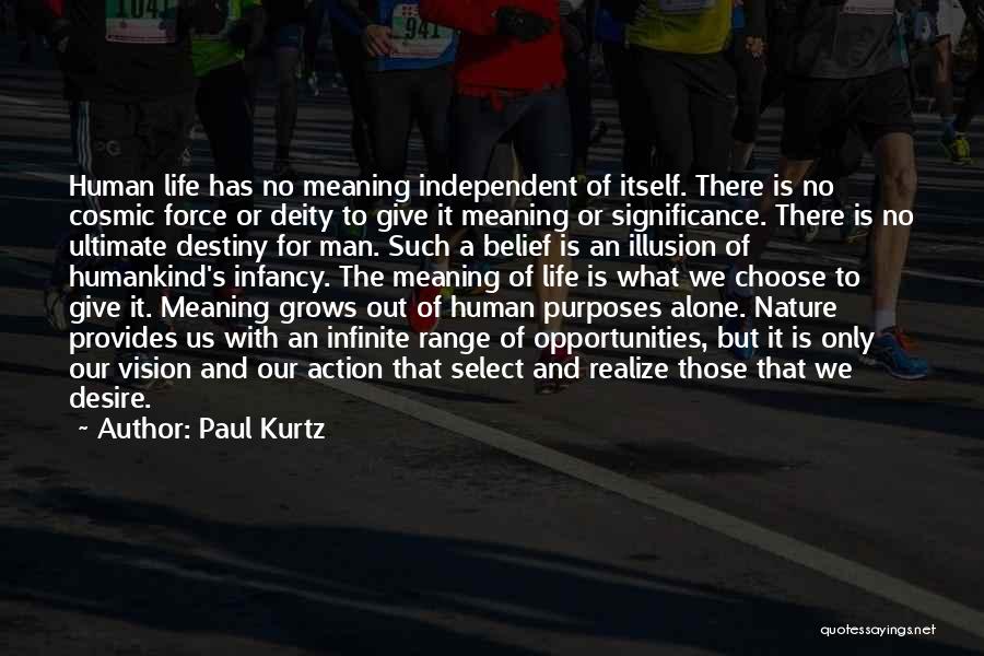 Paul Kurtz Quotes: Human Life Has No Meaning Independent Of Itself. There Is No Cosmic Force Or Deity To Give It Meaning Or