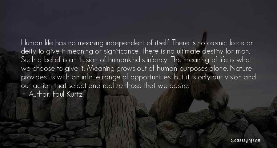 Paul Kurtz Quotes: Human Life Has No Meaning Independent Of Itself. There Is No Cosmic Force Or Deity To Give It Meaning Or