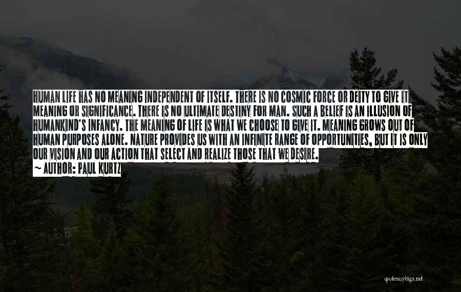 Paul Kurtz Quotes: Human Life Has No Meaning Independent Of Itself. There Is No Cosmic Force Or Deity To Give It Meaning Or
