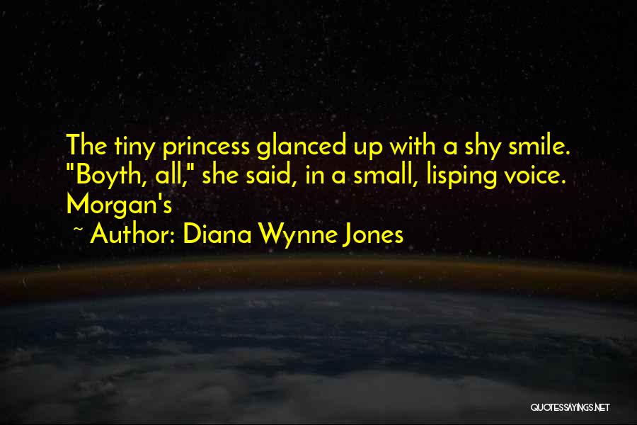 Diana Wynne Jones Quotes: The Tiny Princess Glanced Up With A Shy Smile. Boyth, All, She Said, In A Small, Lisping Voice. Morgan's