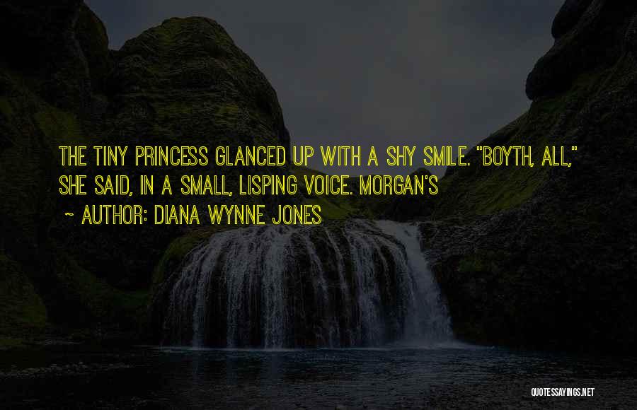 Diana Wynne Jones Quotes: The Tiny Princess Glanced Up With A Shy Smile. Boyth, All, She Said, In A Small, Lisping Voice. Morgan's