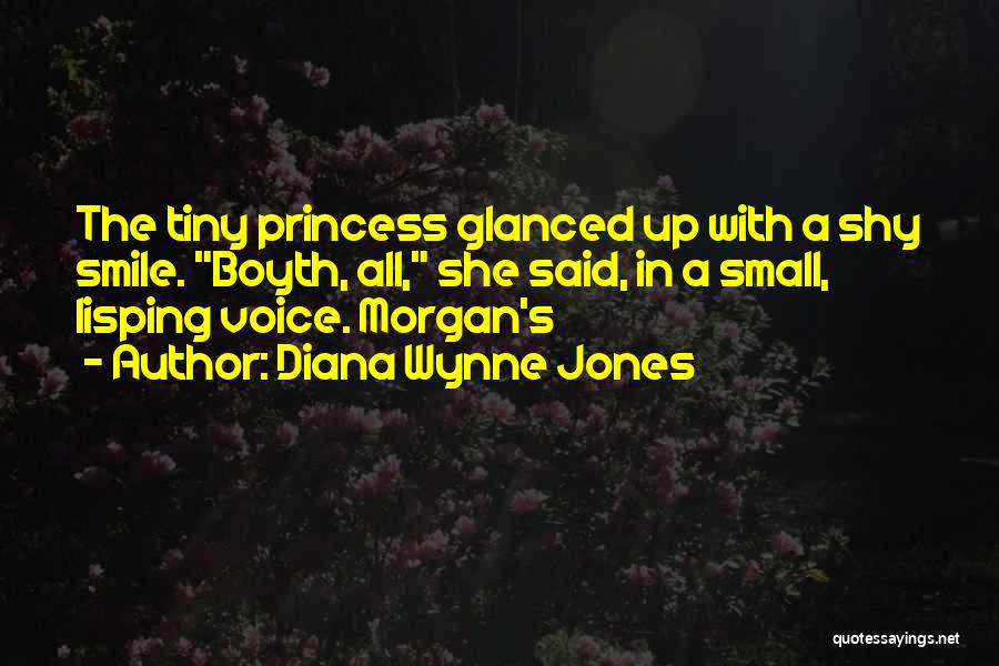 Diana Wynne Jones Quotes: The Tiny Princess Glanced Up With A Shy Smile. Boyth, All, She Said, In A Small, Lisping Voice. Morgan's