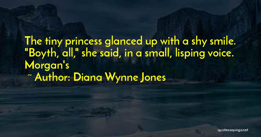 Diana Wynne Jones Quotes: The Tiny Princess Glanced Up With A Shy Smile. Boyth, All, She Said, In A Small, Lisping Voice. Morgan's