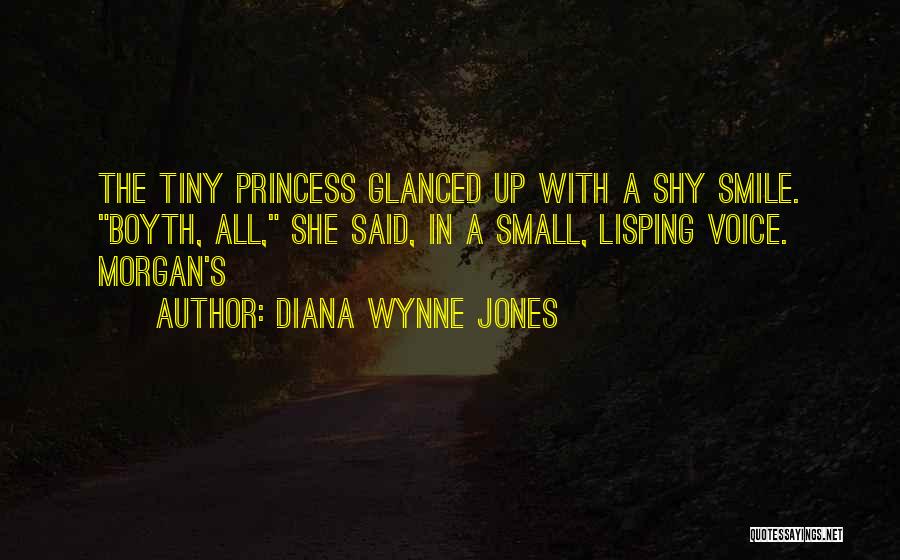 Diana Wynne Jones Quotes: The Tiny Princess Glanced Up With A Shy Smile. Boyth, All, She Said, In A Small, Lisping Voice. Morgan's