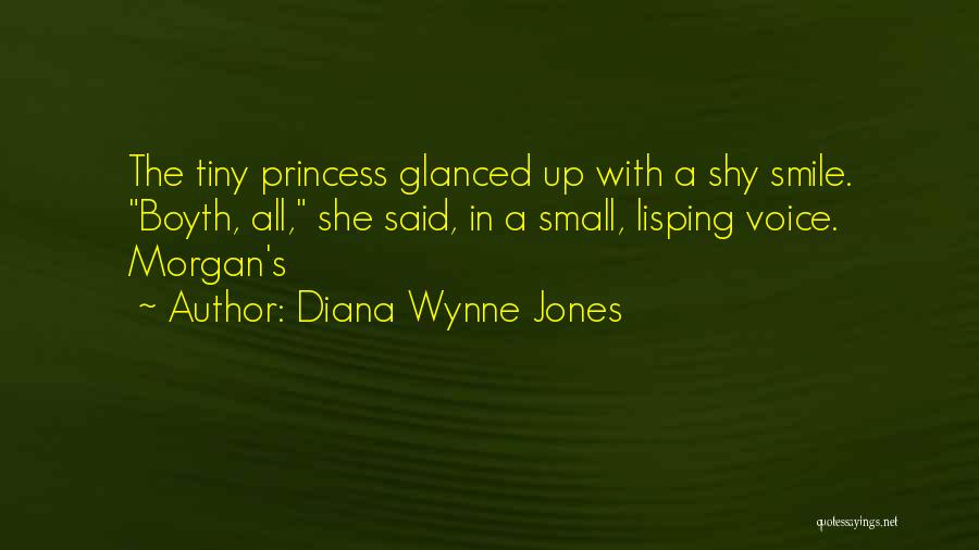 Diana Wynne Jones Quotes: The Tiny Princess Glanced Up With A Shy Smile. Boyth, All, She Said, In A Small, Lisping Voice. Morgan's