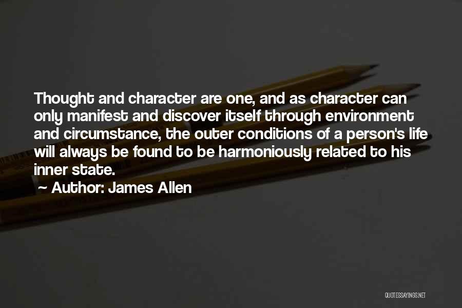 James Allen Quotes: Thought And Character Are One, And As Character Can Only Manifest And Discover Itself Through Environment And Circumstance, The Outer