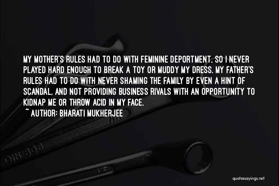 Bharati Mukherjee Quotes: My Mother's Rules Had To Do With Feminine Deportment, So I Never Played Hard Enough To Break A Toy Or