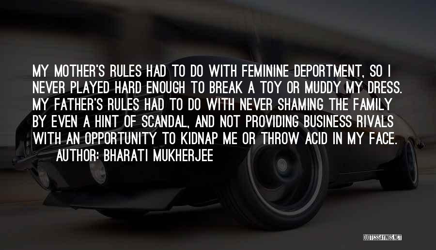 Bharati Mukherjee Quotes: My Mother's Rules Had To Do With Feminine Deportment, So I Never Played Hard Enough To Break A Toy Or