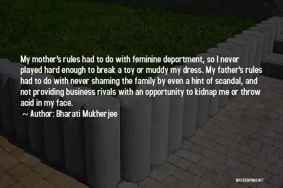 Bharati Mukherjee Quotes: My Mother's Rules Had To Do With Feminine Deportment, So I Never Played Hard Enough To Break A Toy Or