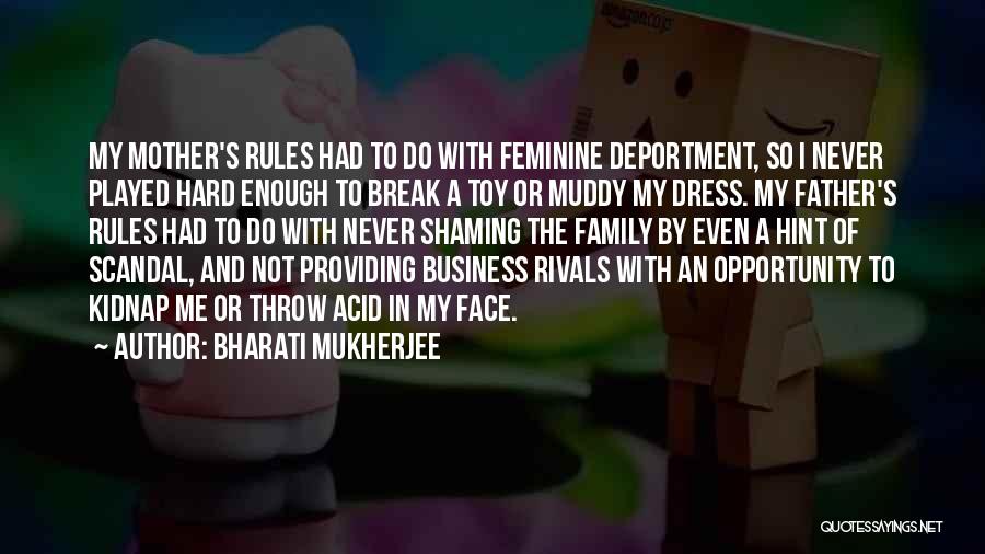 Bharati Mukherjee Quotes: My Mother's Rules Had To Do With Feminine Deportment, So I Never Played Hard Enough To Break A Toy Or