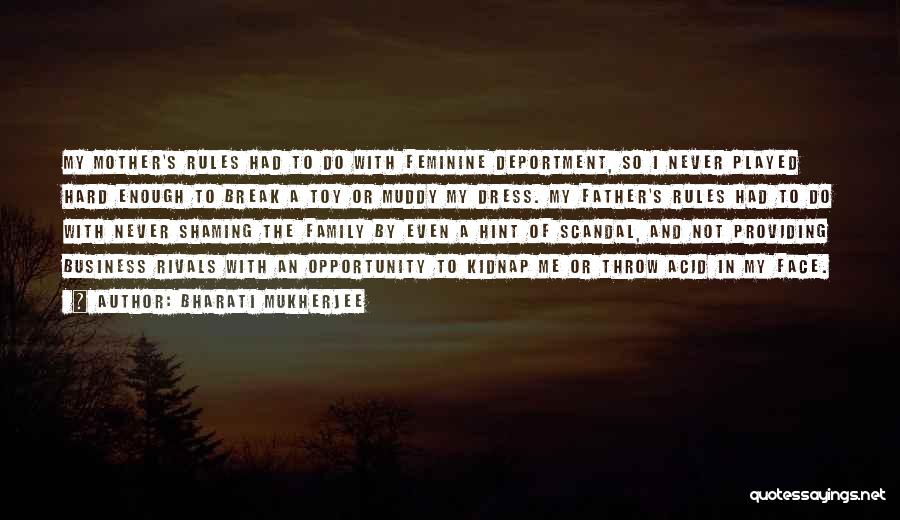 Bharati Mukherjee Quotes: My Mother's Rules Had To Do With Feminine Deportment, So I Never Played Hard Enough To Break A Toy Or