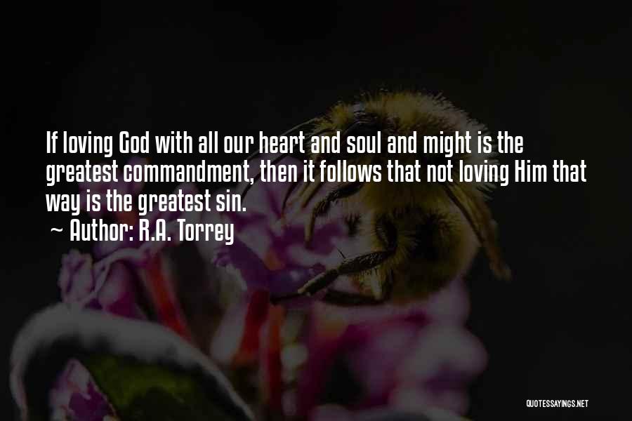 R.A. Torrey Quotes: If Loving God With All Our Heart And Soul And Might Is The Greatest Commandment, Then It Follows That Not