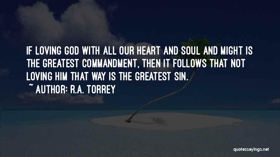 R.A. Torrey Quotes: If Loving God With All Our Heart And Soul And Might Is The Greatest Commandment, Then It Follows That Not