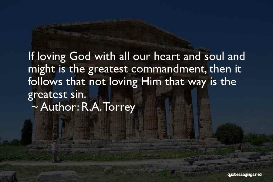 R.A. Torrey Quotes: If Loving God With All Our Heart And Soul And Might Is The Greatest Commandment, Then It Follows That Not