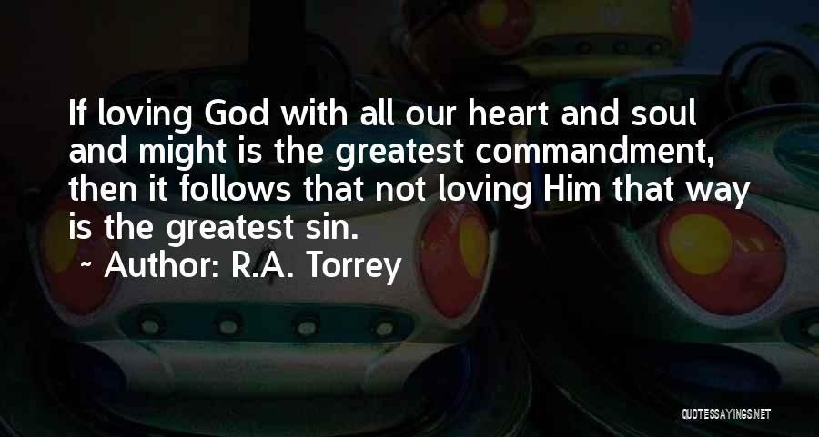 R.A. Torrey Quotes: If Loving God With All Our Heart And Soul And Might Is The Greatest Commandment, Then It Follows That Not