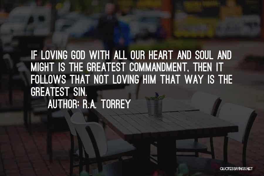 R.A. Torrey Quotes: If Loving God With All Our Heart And Soul And Might Is The Greatest Commandment, Then It Follows That Not