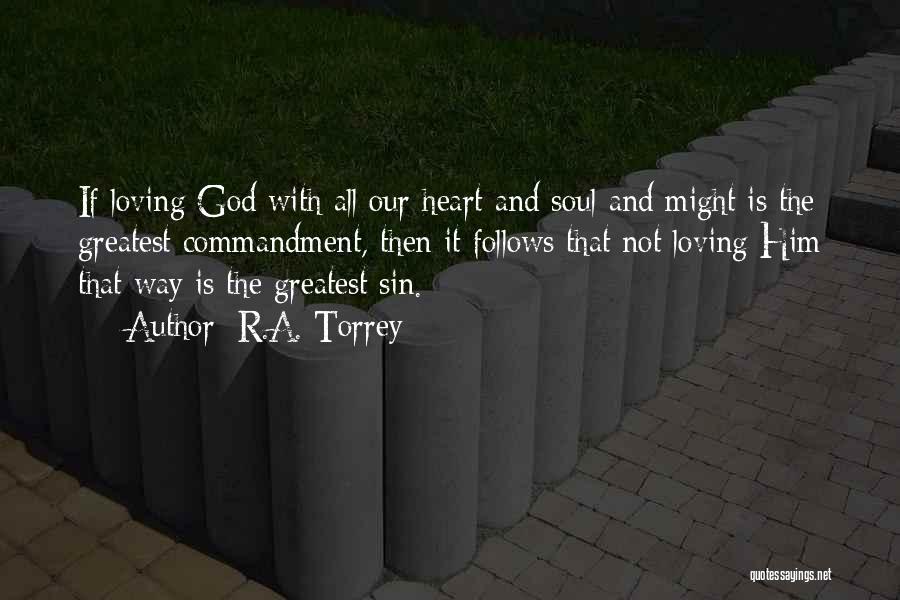 R.A. Torrey Quotes: If Loving God With All Our Heart And Soul And Might Is The Greatest Commandment, Then It Follows That Not