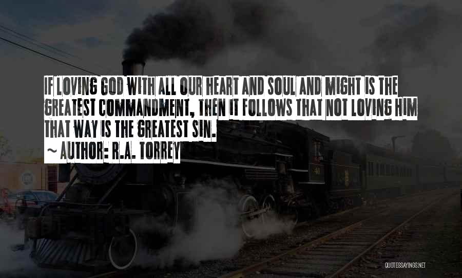 R.A. Torrey Quotes: If Loving God With All Our Heart And Soul And Might Is The Greatest Commandment, Then It Follows That Not