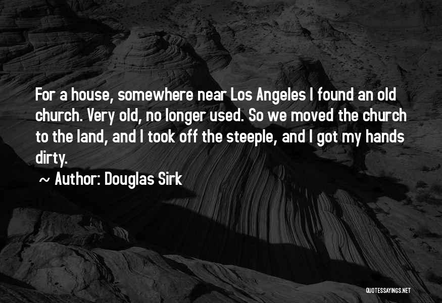 Douglas Sirk Quotes: For A House, Somewhere Near Los Angeles I Found An Old Church. Very Old, No Longer Used. So We Moved