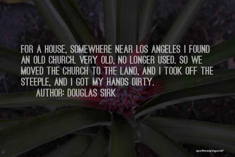 Douglas Sirk Quotes: For A House, Somewhere Near Los Angeles I Found An Old Church. Very Old, No Longer Used. So We Moved
