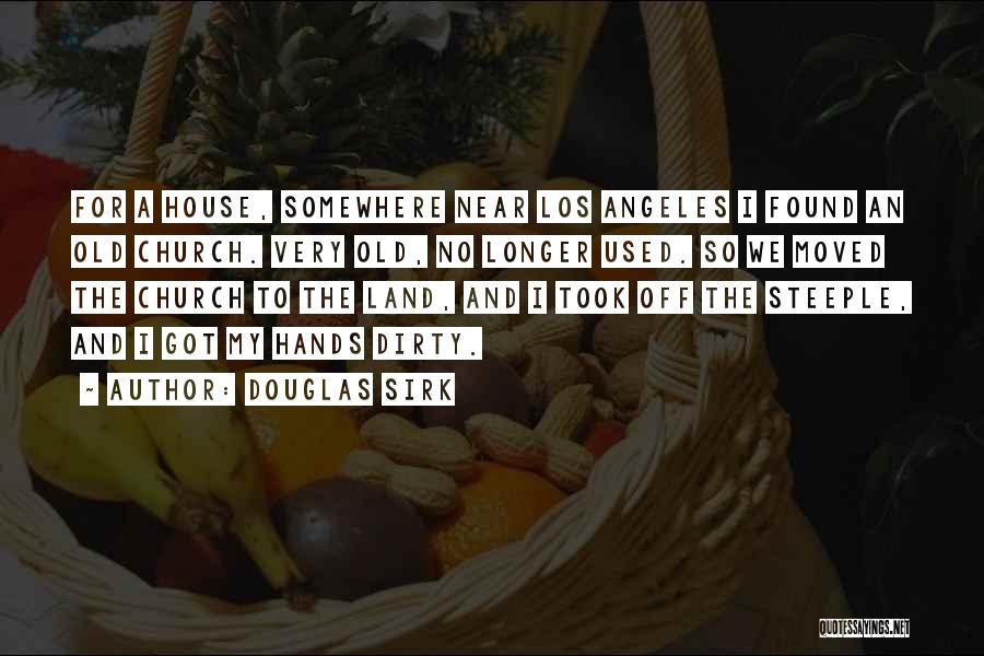 Douglas Sirk Quotes: For A House, Somewhere Near Los Angeles I Found An Old Church. Very Old, No Longer Used. So We Moved