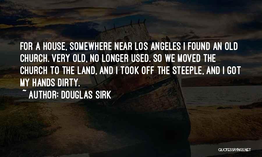 Douglas Sirk Quotes: For A House, Somewhere Near Los Angeles I Found An Old Church. Very Old, No Longer Used. So We Moved