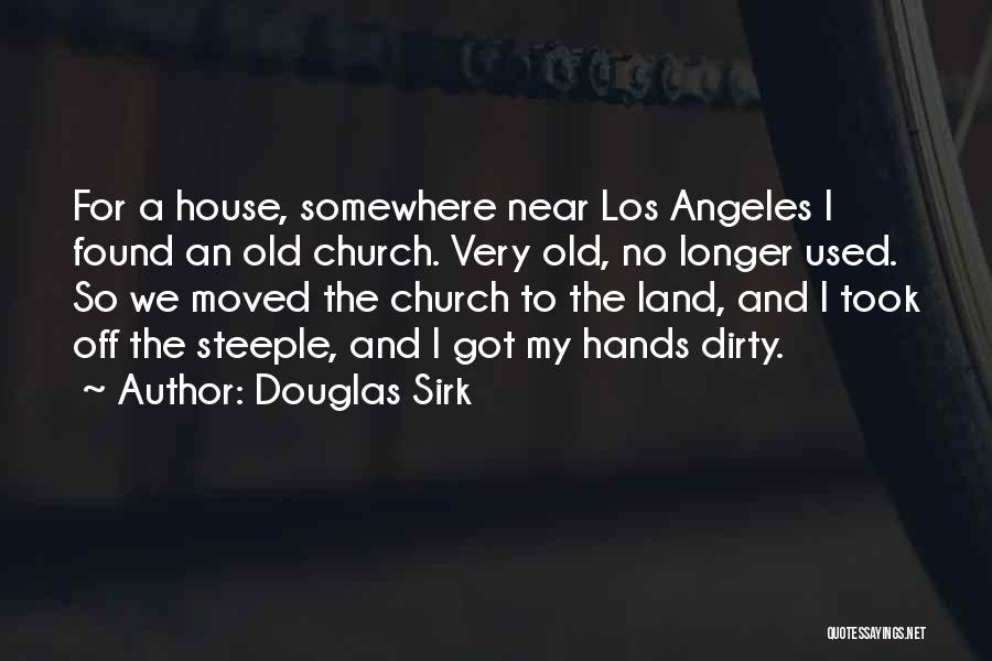 Douglas Sirk Quotes: For A House, Somewhere Near Los Angeles I Found An Old Church. Very Old, No Longer Used. So We Moved