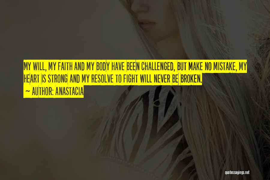 Anastacia Quotes: My Will, My Faith And My Body Have Been Challenged, But Make No Mistake, My Heart Is Strong And My