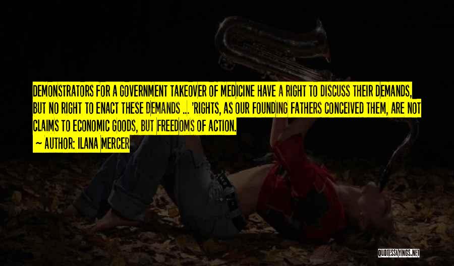 Ilana Mercer Quotes: Demonstrators For A Government Takeover Of Medicine Have A Right To Discuss Their Demands, But No Right To Enact These