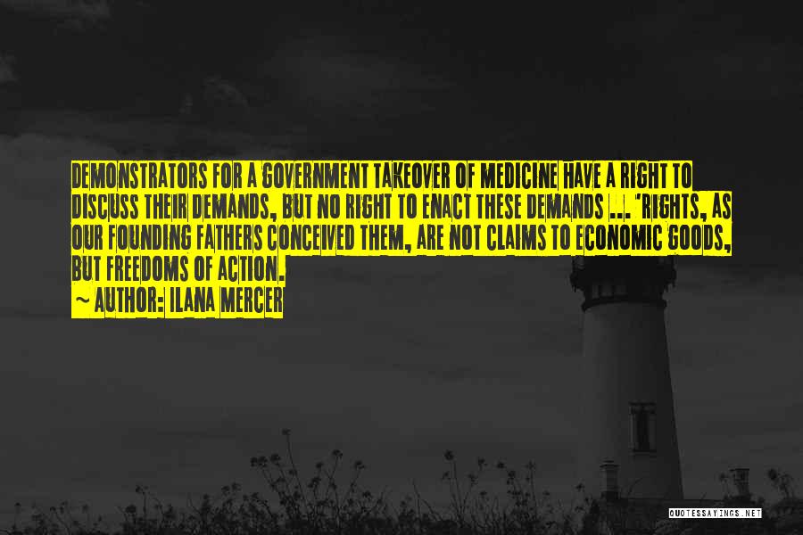Ilana Mercer Quotes: Demonstrators For A Government Takeover Of Medicine Have A Right To Discuss Their Demands, But No Right To Enact These