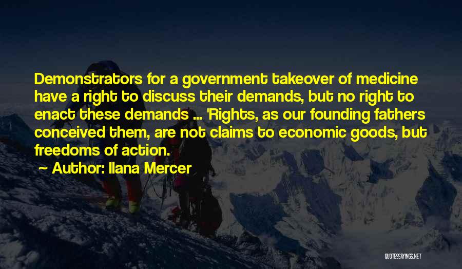Ilana Mercer Quotes: Demonstrators For A Government Takeover Of Medicine Have A Right To Discuss Their Demands, But No Right To Enact These