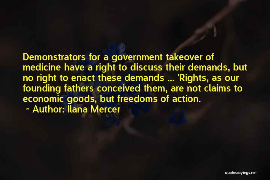 Ilana Mercer Quotes: Demonstrators For A Government Takeover Of Medicine Have A Right To Discuss Their Demands, But No Right To Enact These