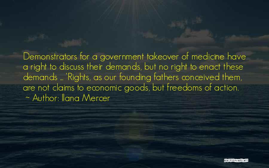 Ilana Mercer Quotes: Demonstrators For A Government Takeover Of Medicine Have A Right To Discuss Their Demands, But No Right To Enact These