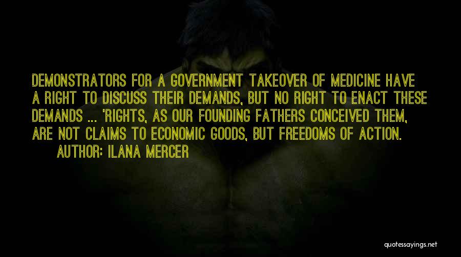 Ilana Mercer Quotes: Demonstrators For A Government Takeover Of Medicine Have A Right To Discuss Their Demands, But No Right To Enact These