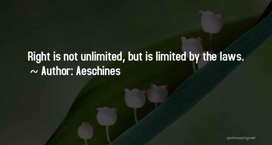 Aeschines Quotes: Right Is Not Unlimited, But Is Limited By The Laws.
