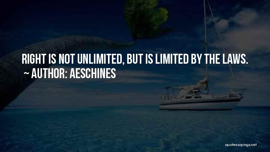 Aeschines Quotes: Right Is Not Unlimited, But Is Limited By The Laws.