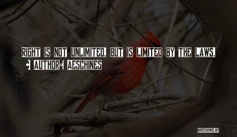 Aeschines Quotes: Right Is Not Unlimited, But Is Limited By The Laws.