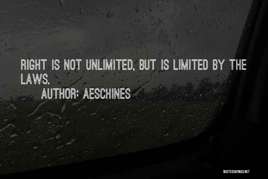 Aeschines Quotes: Right Is Not Unlimited, But Is Limited By The Laws.