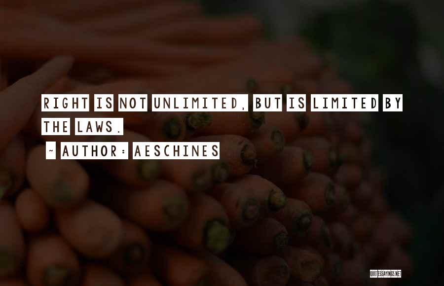Aeschines Quotes: Right Is Not Unlimited, But Is Limited By The Laws.