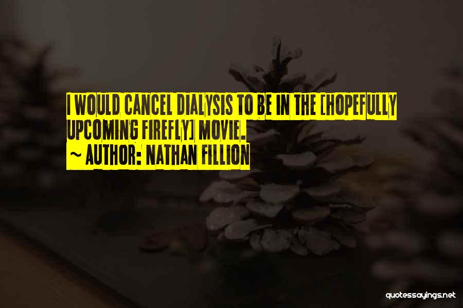 Nathan Fillion Quotes: I Would Cancel Dialysis To Be In The [hopefully Upcoming Firefly] Movie.