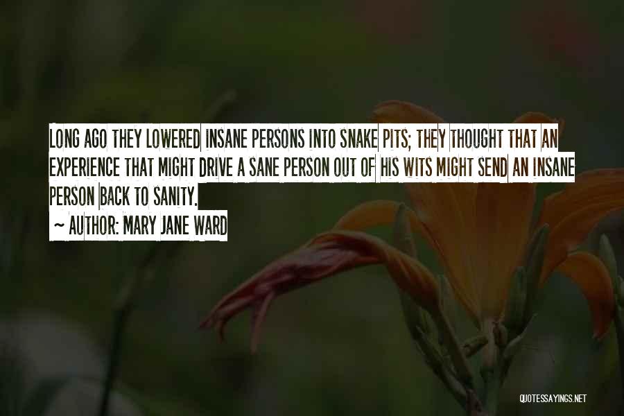 Mary Jane Ward Quotes: Long Ago They Lowered Insane Persons Into Snake Pits; They Thought That An Experience That Might Drive A Sane Person