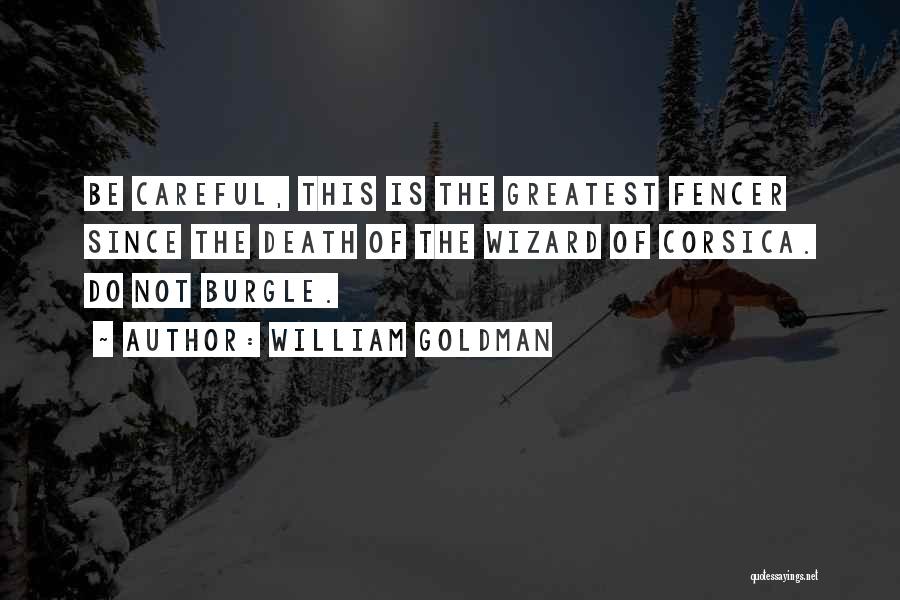 William Goldman Quotes: Be Careful, This Is The Greatest Fencer Since The Death Of The Wizard Of Corsica. Do Not Burgle.