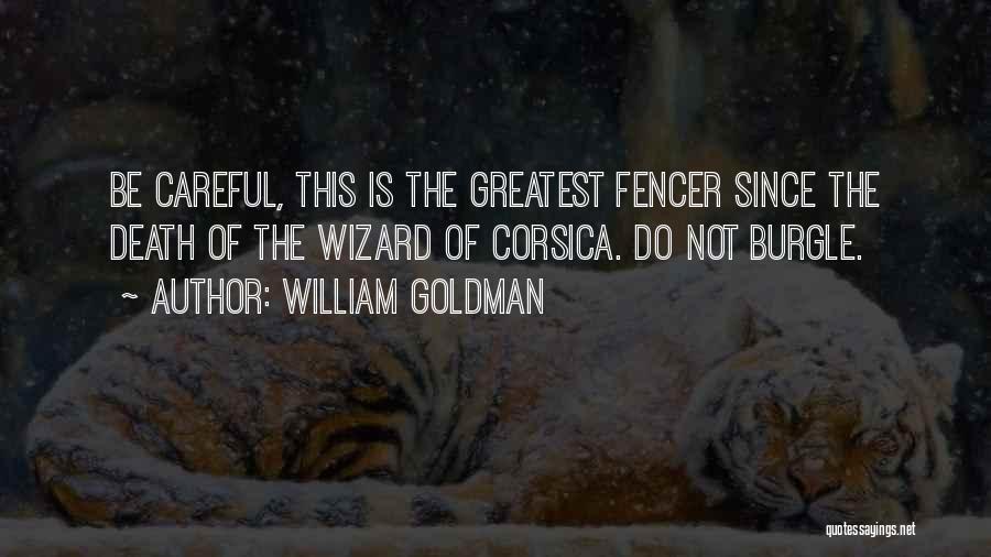 William Goldman Quotes: Be Careful, This Is The Greatest Fencer Since The Death Of The Wizard Of Corsica. Do Not Burgle.