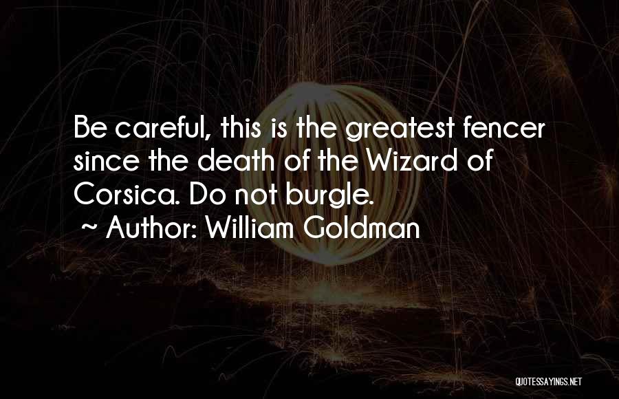 William Goldman Quotes: Be Careful, This Is The Greatest Fencer Since The Death Of The Wizard Of Corsica. Do Not Burgle.